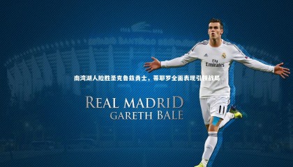 九游体育-南湾湖人险胜圣克鲁兹勇士，蒂耶罗全面表现引领战局