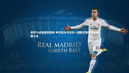 九游体育登录入口-彭欣力点射奠定胜局 申花总比分五比一战胜华夏收获联赛第七名