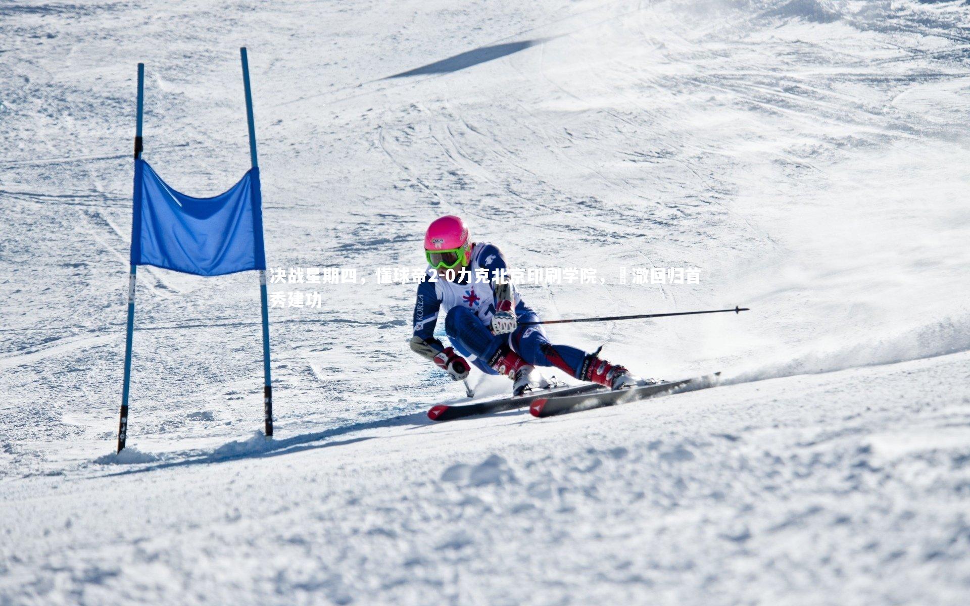 决战星期四，懂球帝2-0力克北京印刷学院，芃澈回归首秀建功