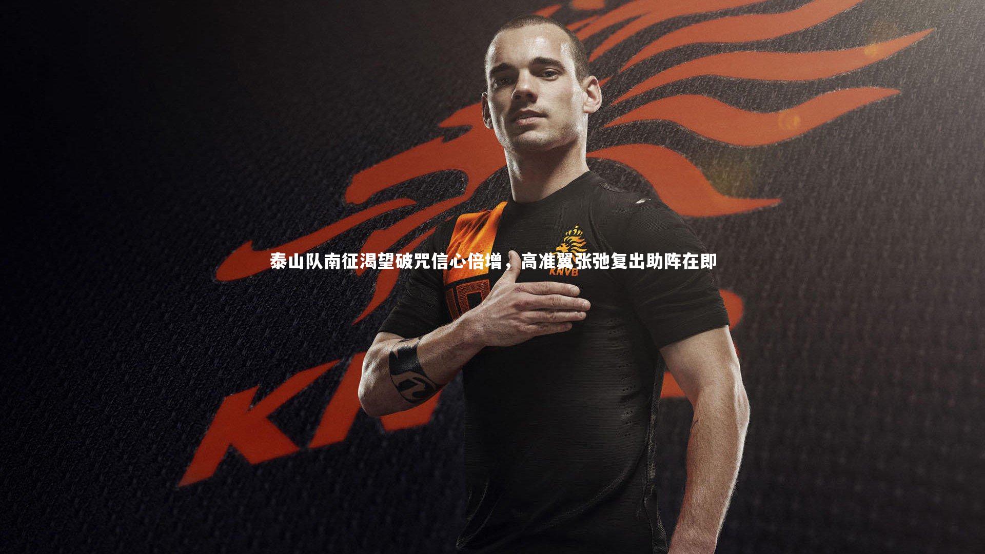 泰山队南征渴望破咒信心倍增，高准翼张弛复出助阵在即