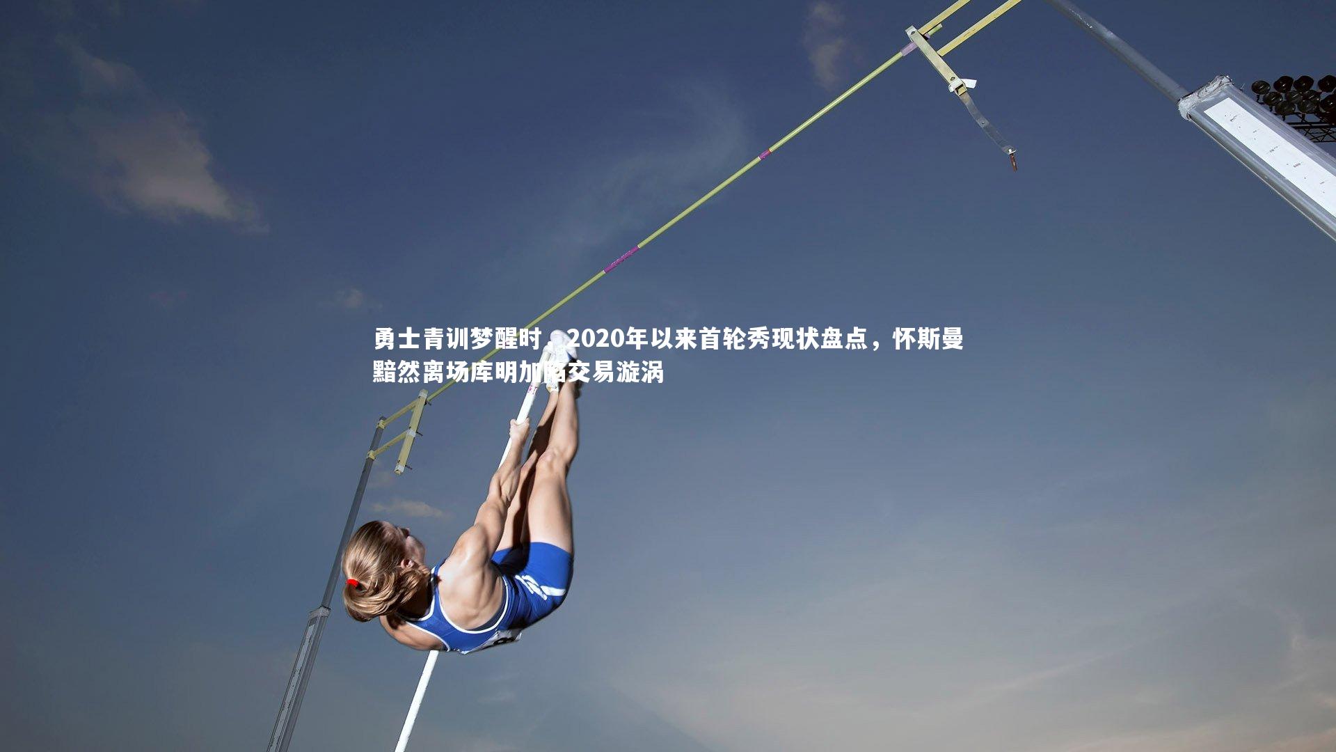 勇士青训梦醒时,2020年以来首轮秀现状盘点,怀斯曼黯然离场库明加陷交易漩涡